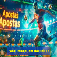 fatal model em barreiras